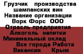 Грузчик   производства шампанских вин › Название организации ­ Ворк Форс, ООО › Отрасль предприятия ­ Алкоголь, напитки › Минимальный оклад ­ 30 000 - Все города Работа » Вакансии   . Крым,Керчь